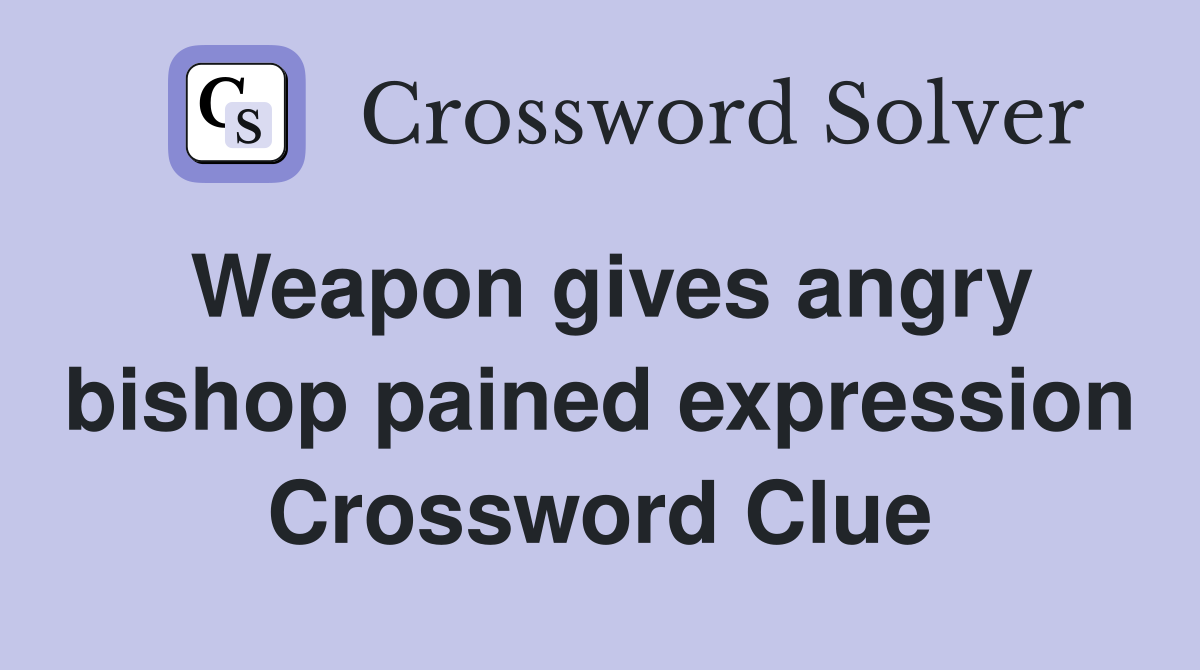 Weapon gives angry bishop pained expression Crossword Clue