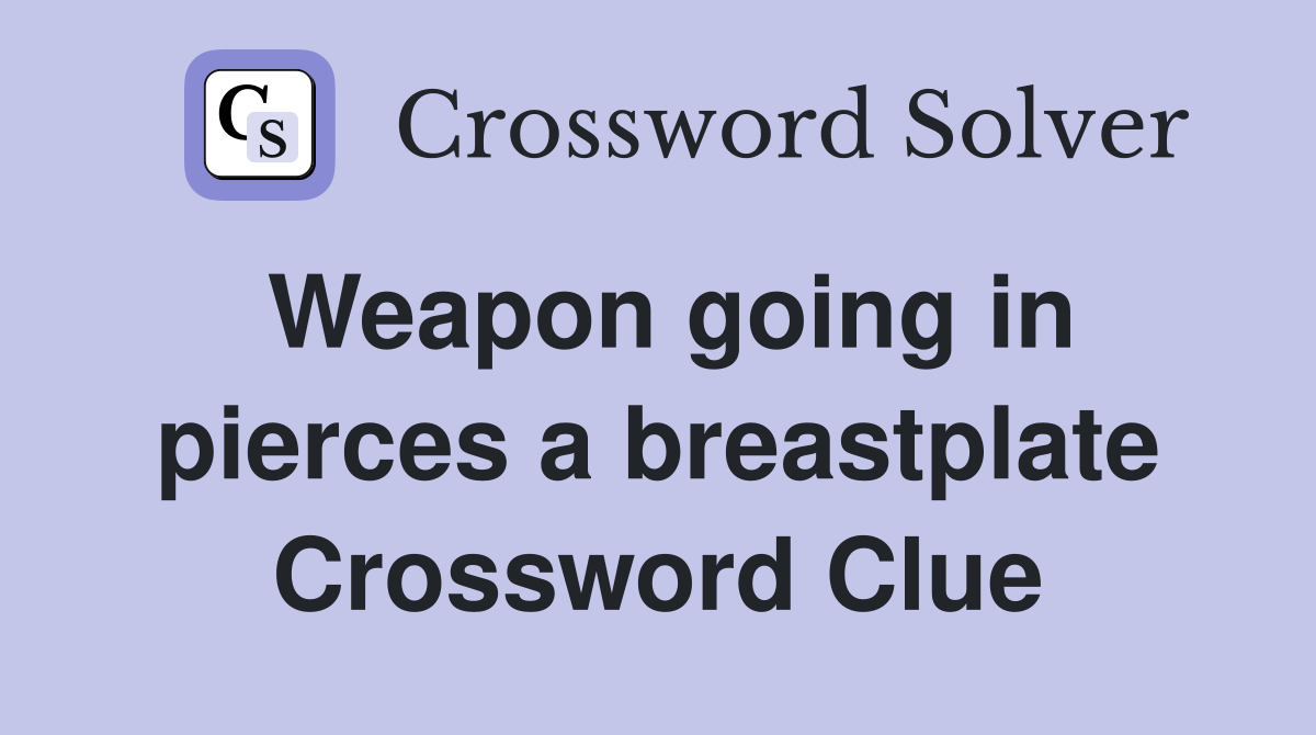 Weapon going in pierces a breastplate Crossword Clue