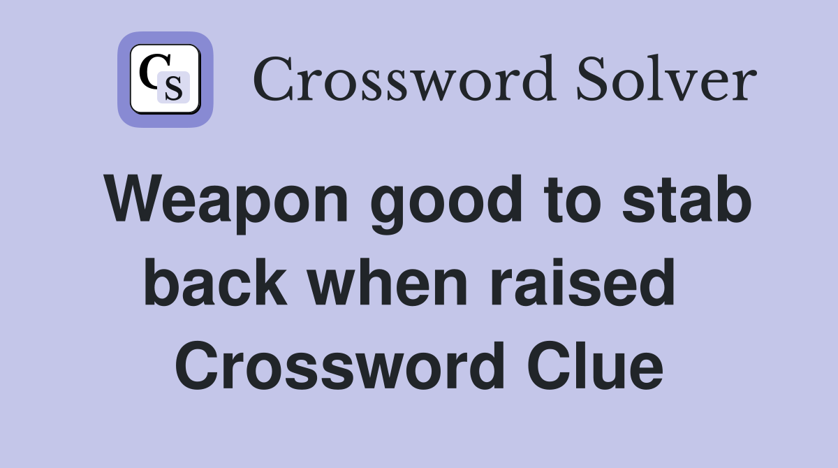 Weapon good to stab back when raised  Crossword Clue