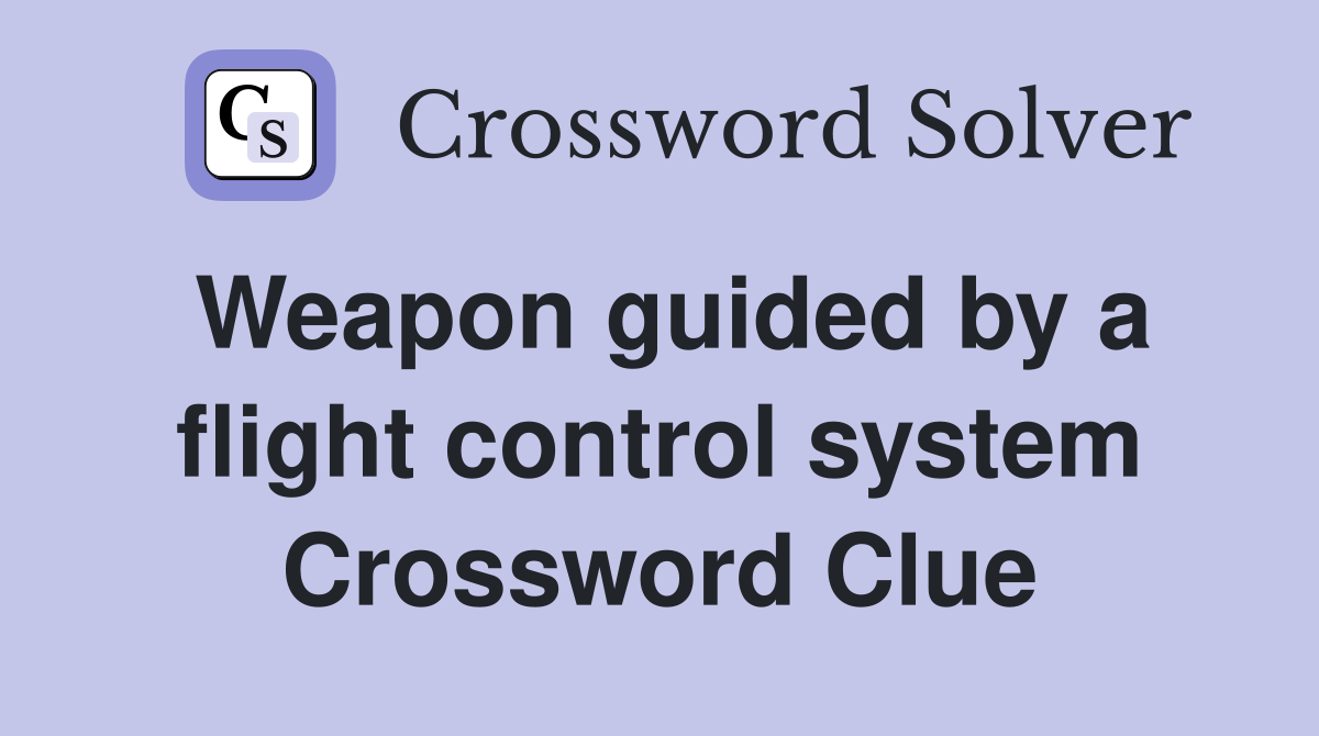 Weapon guided by a flight control system Crossword Clue