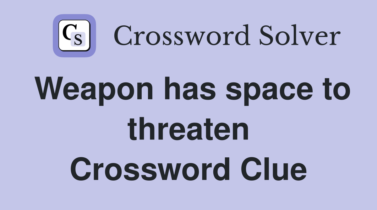 Weapon has space to threaten Crossword Clue
