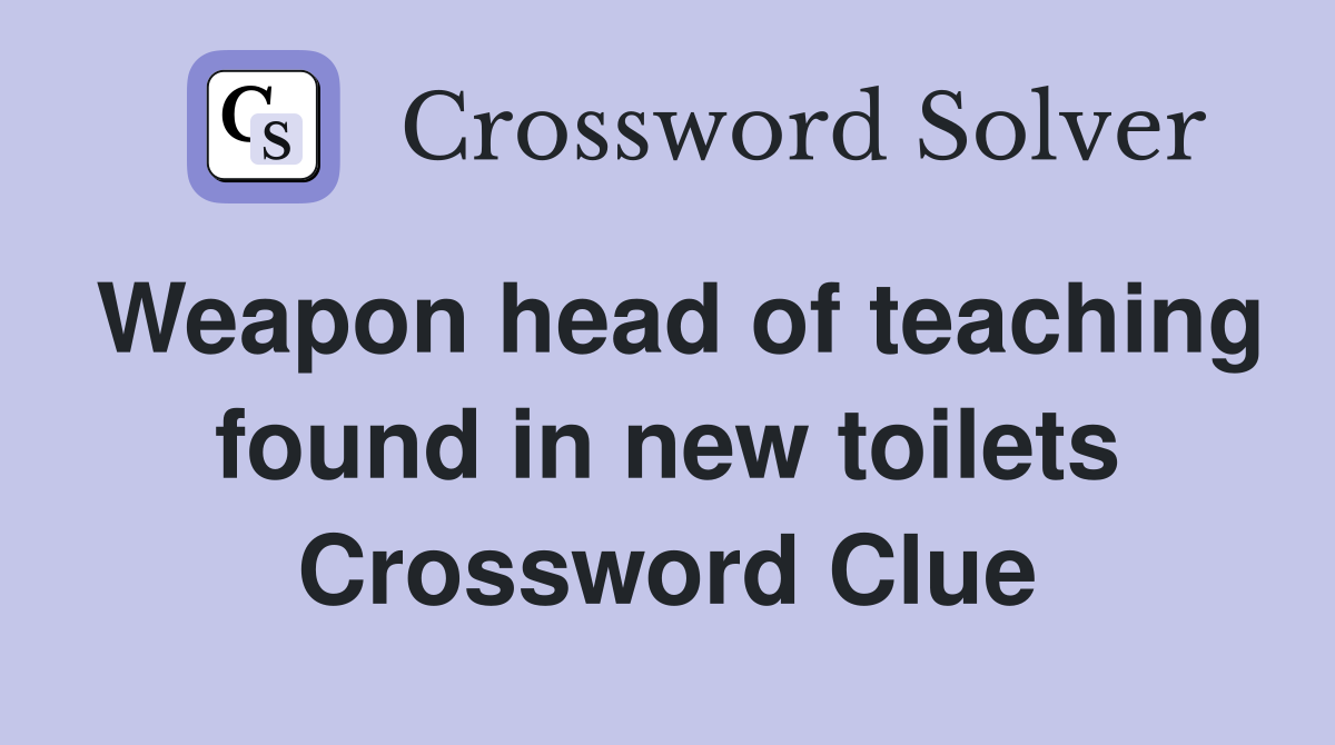 Weapon head of teaching found in new toilets Crossword Clue
