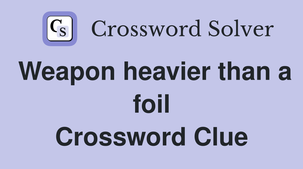 Weapon heavier than a foil Crossword Clue