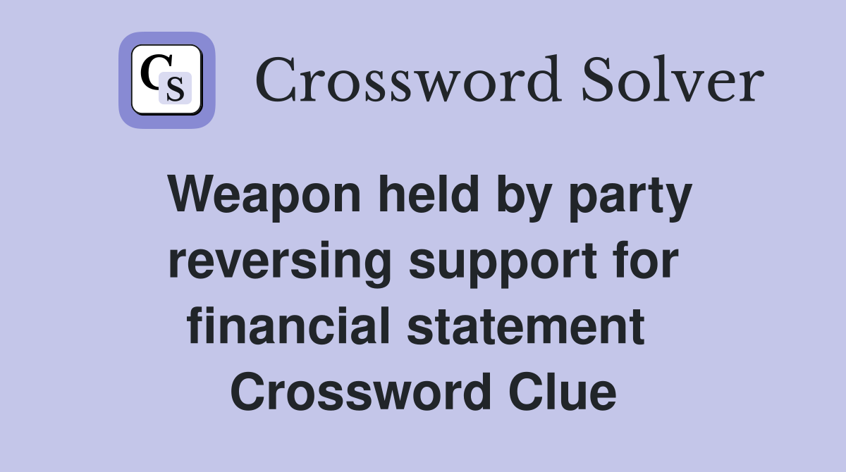 Weapon held by party reversing support for financial statement  Crossword Clue