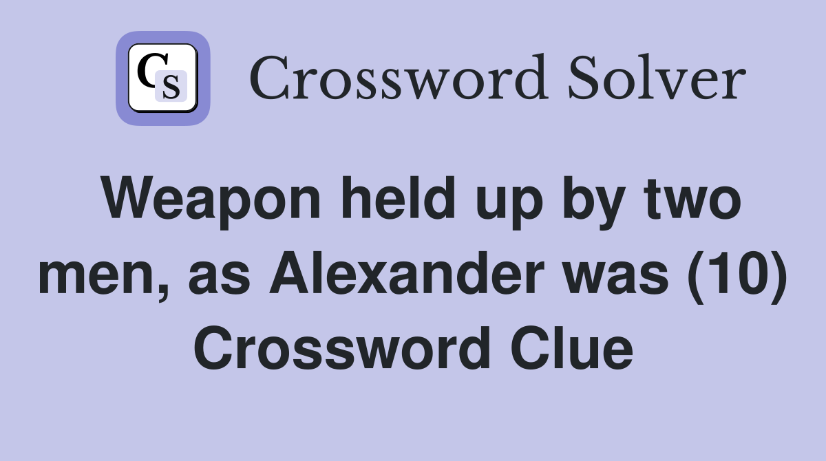 Weapon held up by two men, as Alexander was (10) Crossword Clue