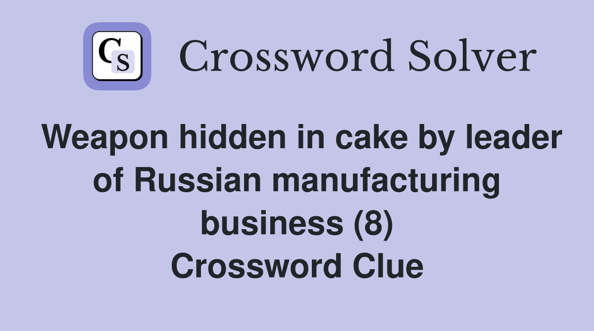Weapon hidden in cake by leader of Russian manufacturing business (8) Crossword Clue