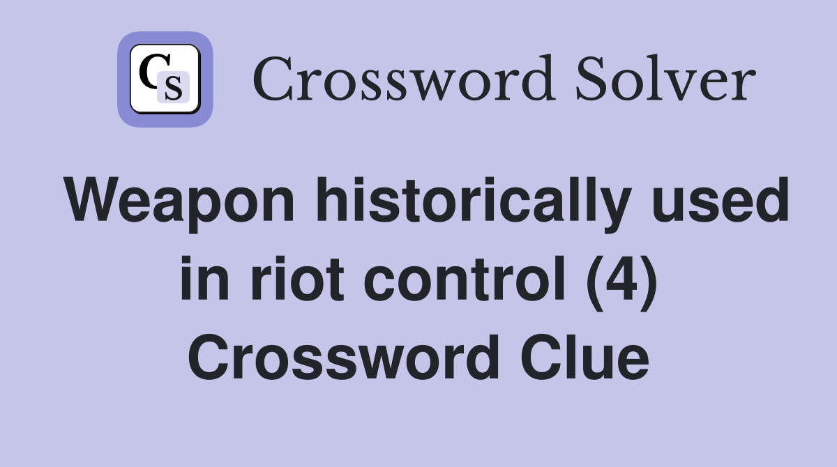 Weapon historically used in riot control (4) Crossword Clue