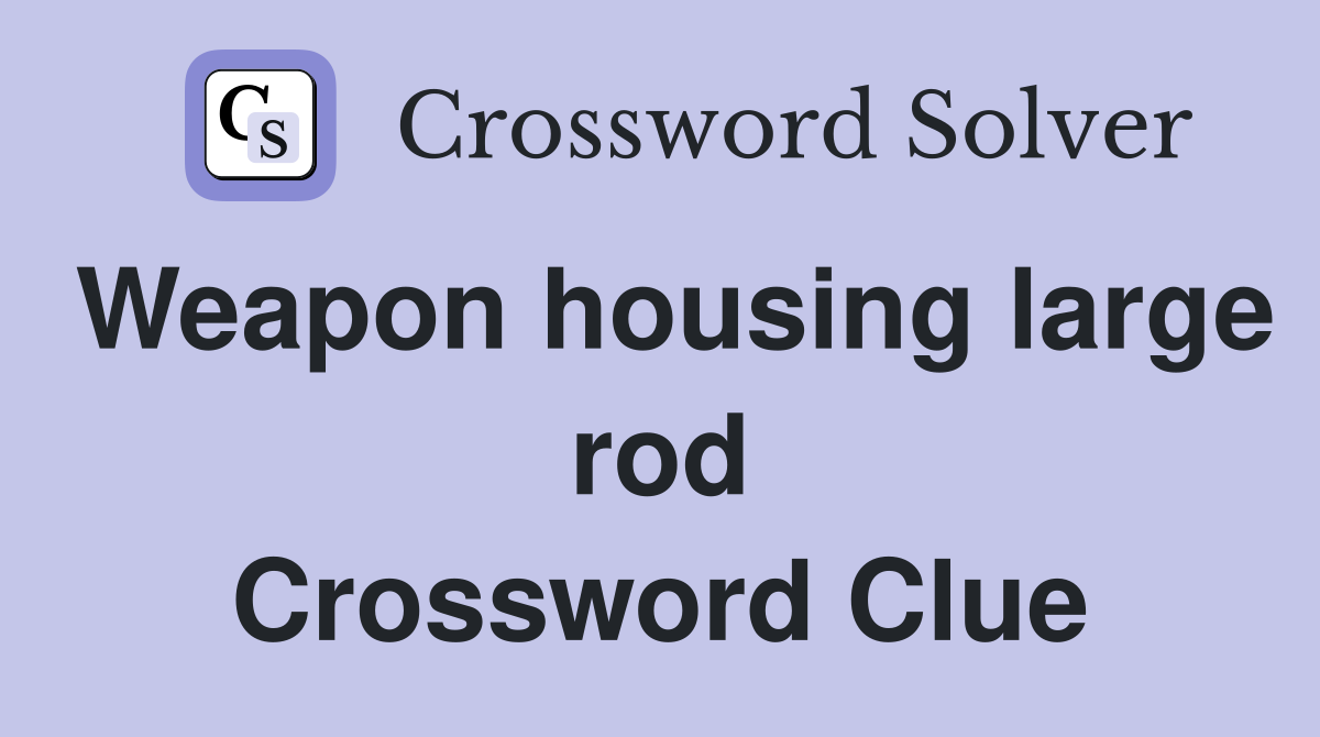 Weapon housing large rod Crossword Clue