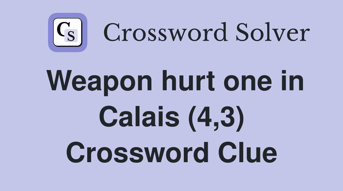 Weapon hurt one in Calais (4,3) Crossword Clue