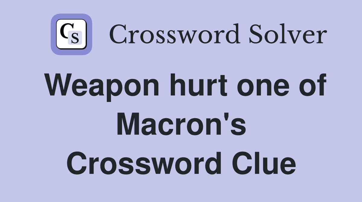 Weapon hurt one of Macron's Crossword Clue