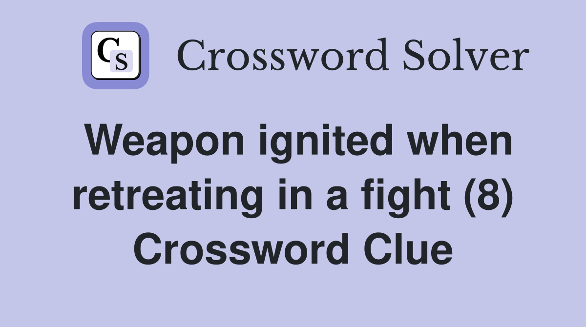 Weapon ignited when retreating in a fight (8) Crossword Clue