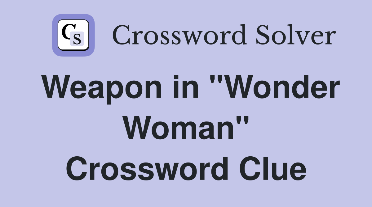 Weapon in "Wonder Woman" Crossword Clue