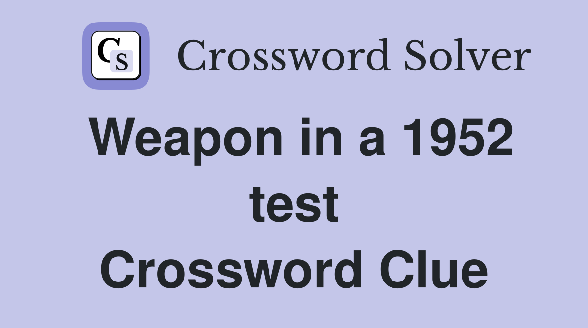 Weapon in a 1952 test Crossword Clue