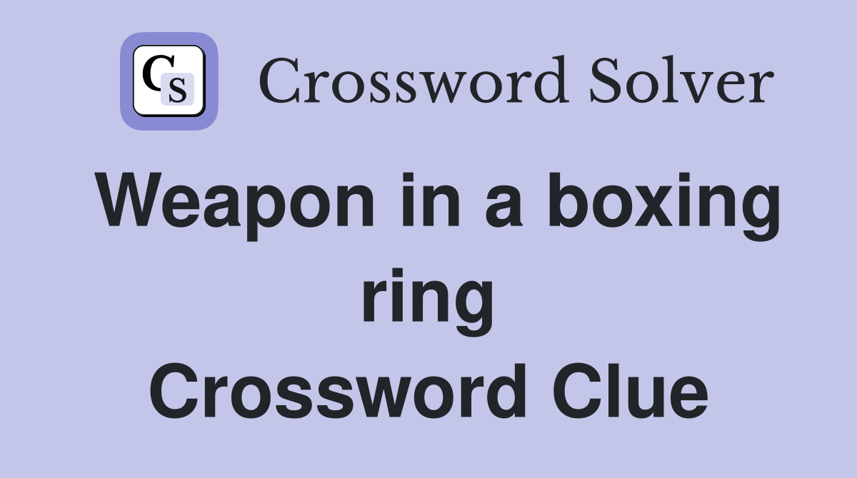Weapon in a boxing ring Crossword Clue