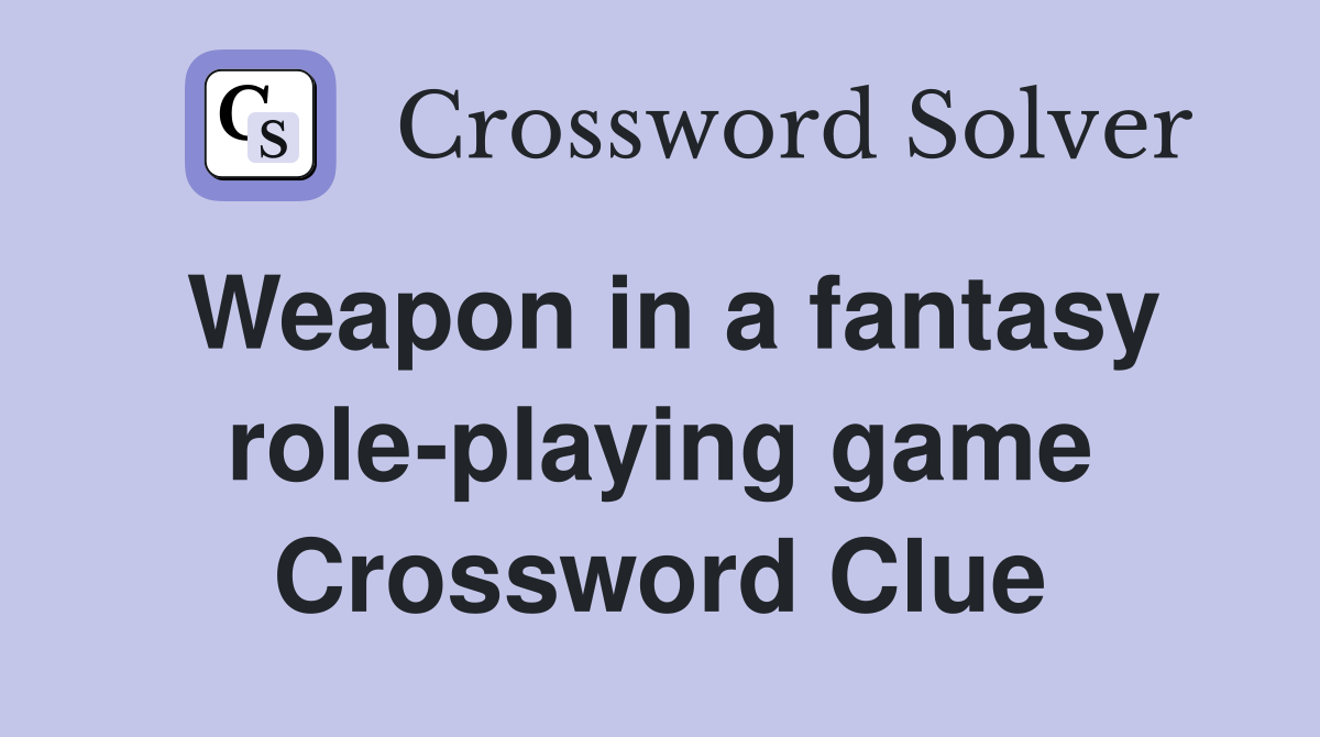 Weapon in a fantasy role-playing game Crossword Clue