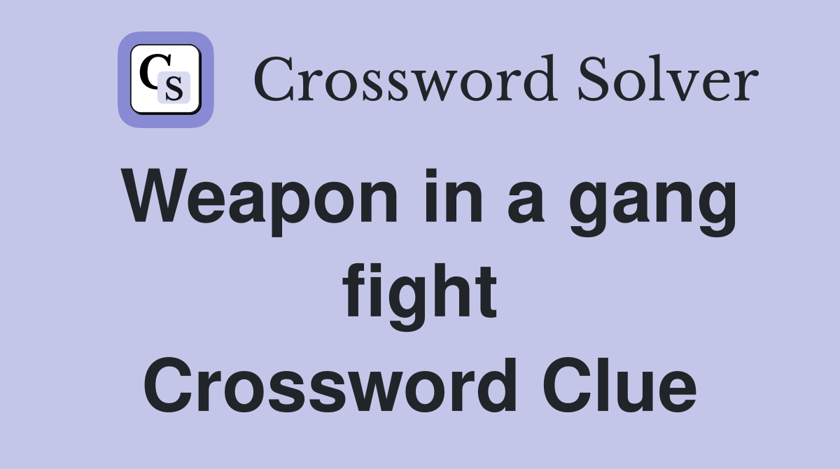 Weapon in a gang fight Crossword Clue