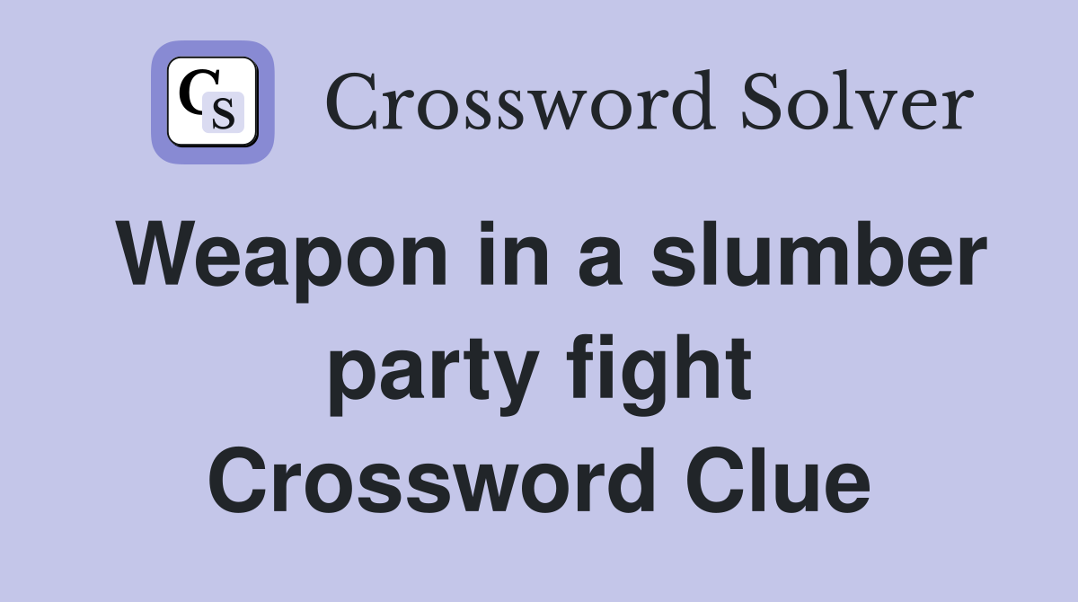 Weapon in a slumber party fight Crossword Clue