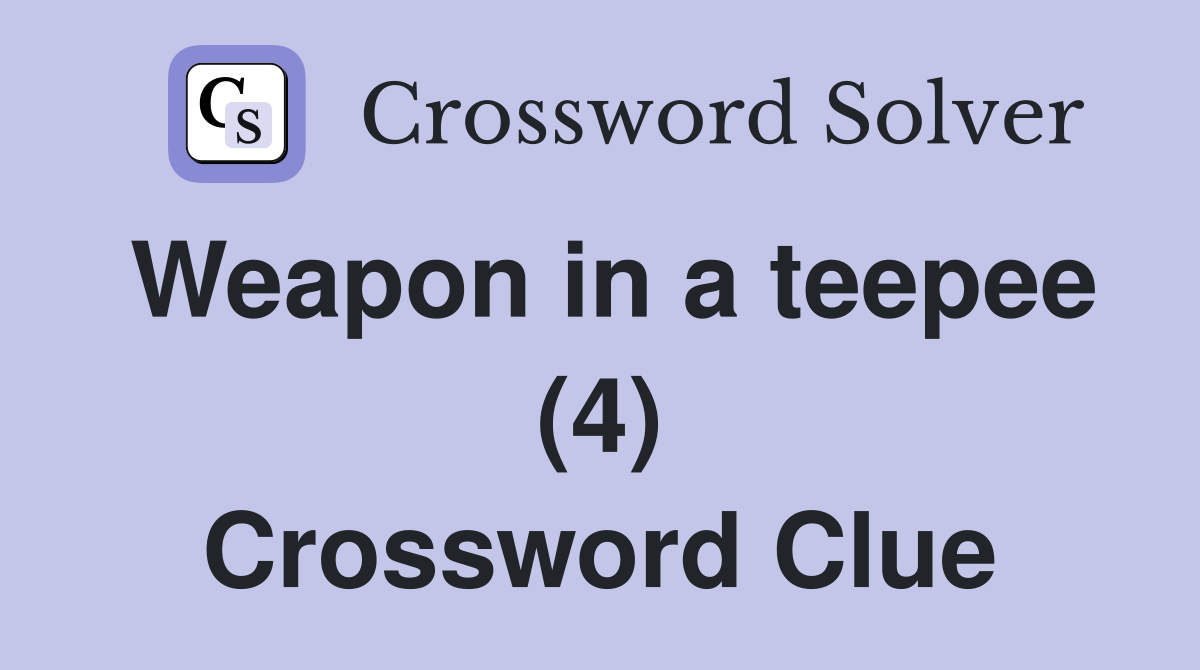 Weapon in a teepee (4) Crossword Clue