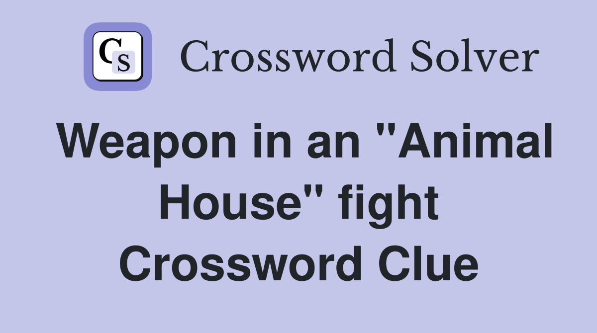 Weapon in an "Animal House" fight Crossword Clue