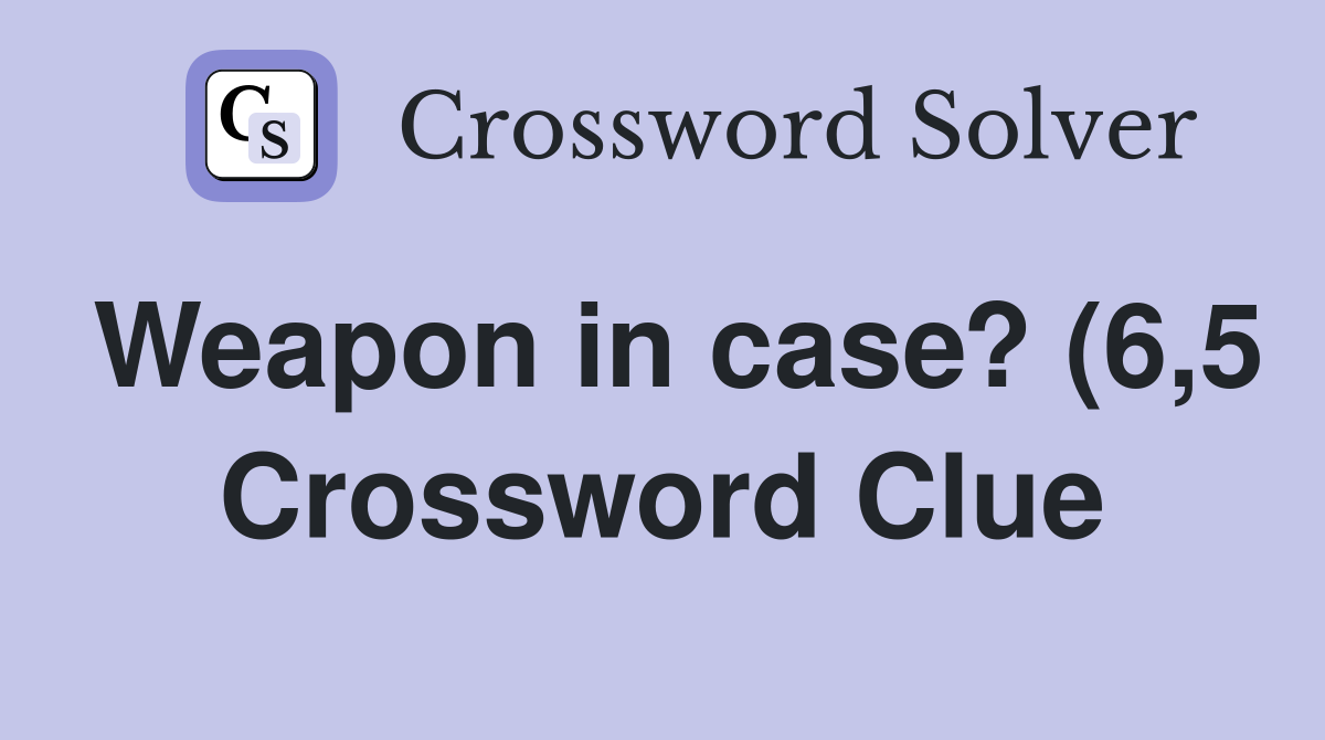 Weapon in case? (6 5) Crossword Clue Answers Crossword Solver Weapon in case? (6 5) Crossword Clue Answers Crossword Solver