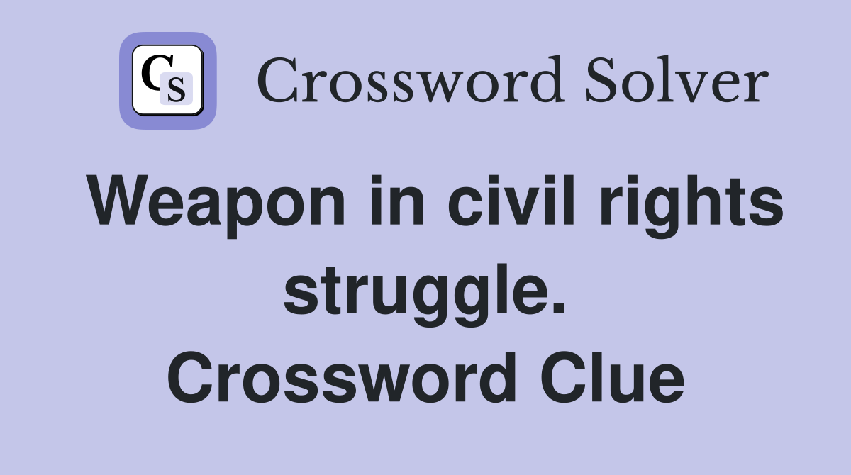 Weapon in civil rights struggle. Crossword Clue