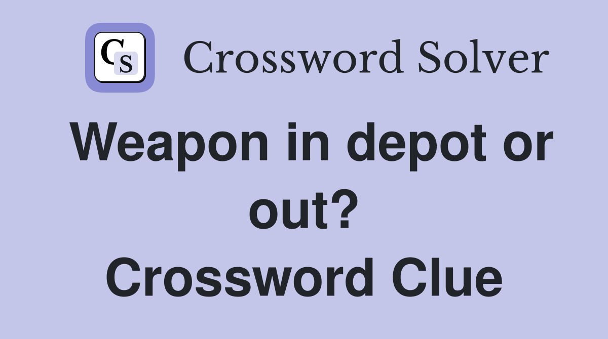 Weapon in depot or out? Crossword Clue
