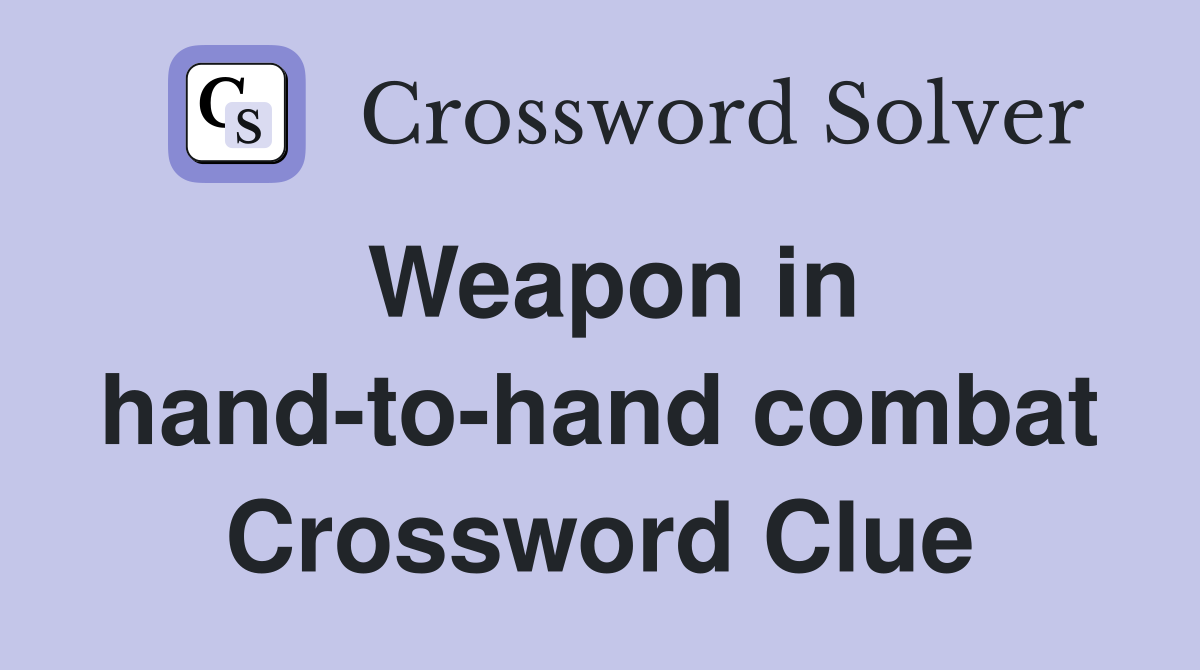 Weapon in hand-to-hand combat Crossword Clue