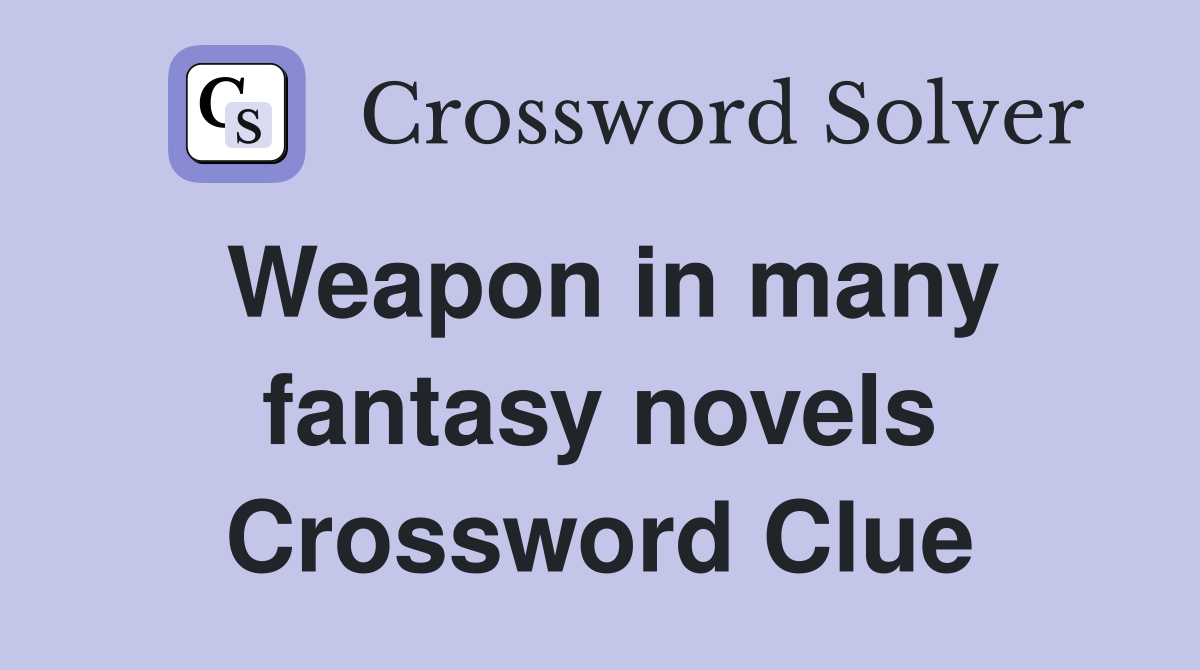 Weapon in many fantasy novels Crossword Clue