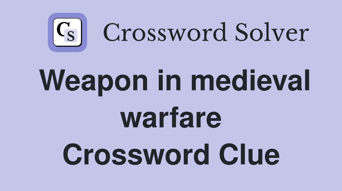 Weapon in medieval warfare Crossword Clue