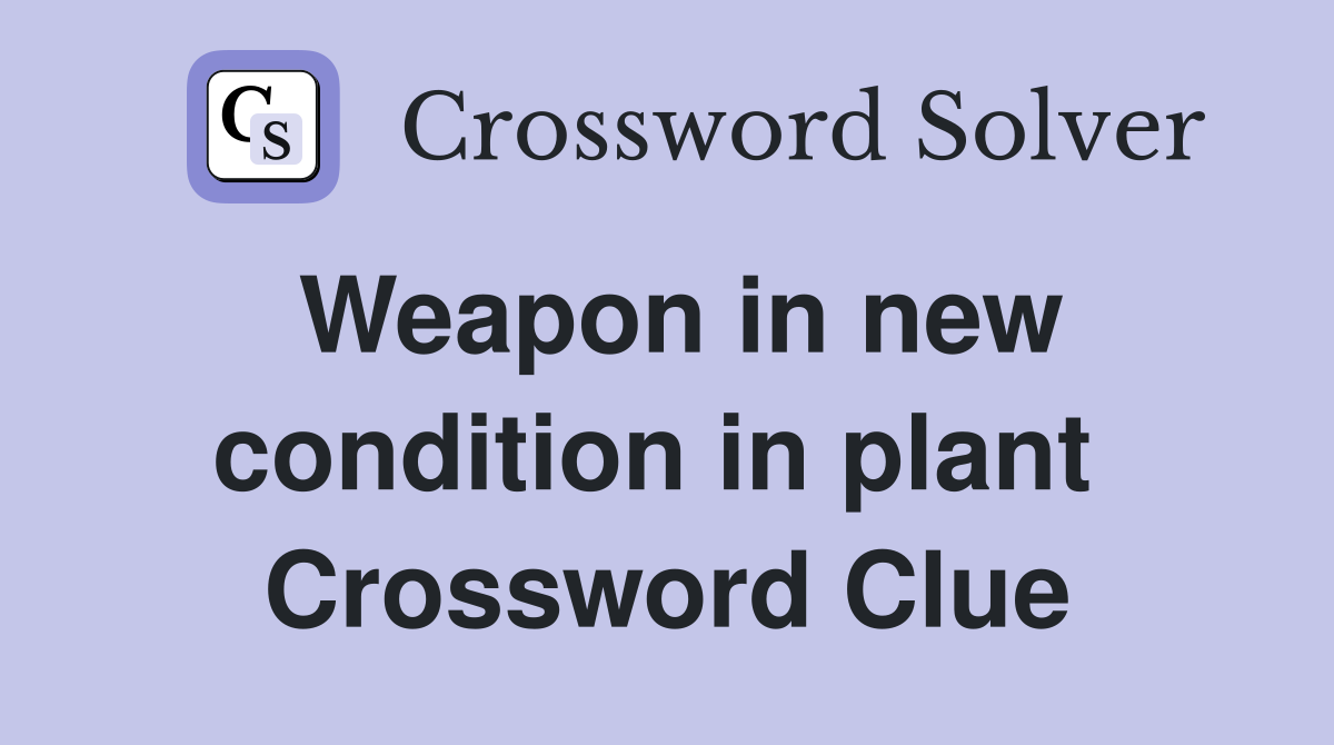 Weapon in new condition in plant  Crossword Clue