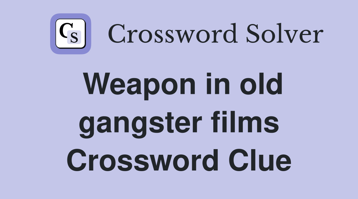 Weapon in old gangster films Crossword Clue