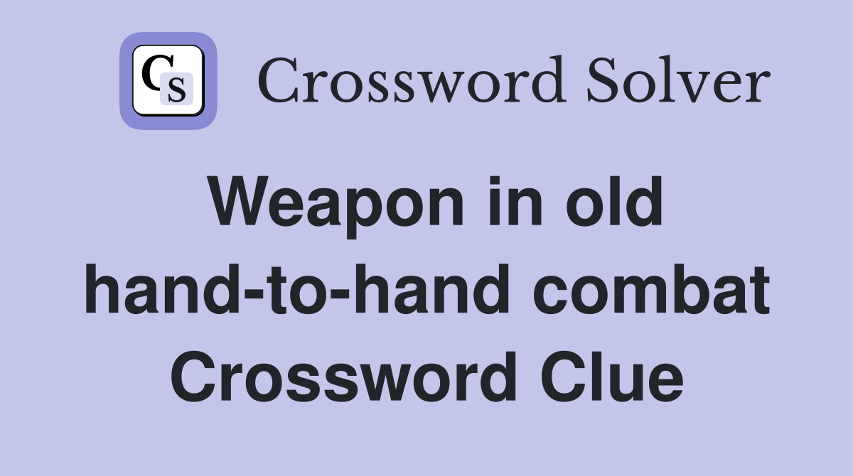 Weapon in old hand-to-hand combat Crossword Clue