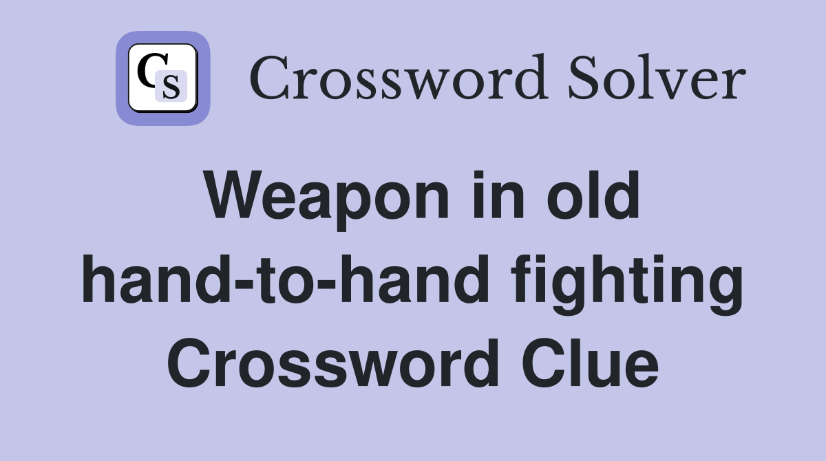 Weapon in old hand-to-hand fighting Crossword Clue