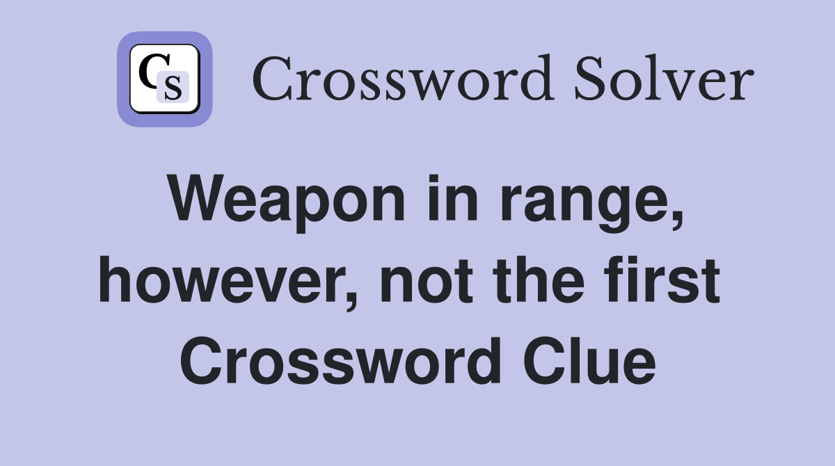 Weapon in range, however, not the first  Crossword Clue