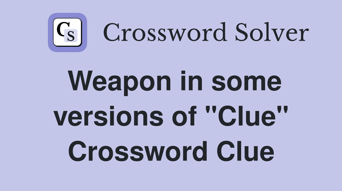 Weapon in some versions of "Clue" Crossword Clue