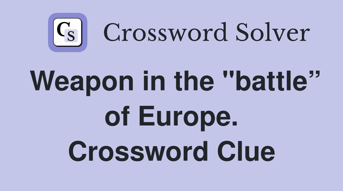 Weapon in the "battle” of Europe. Crossword Clue