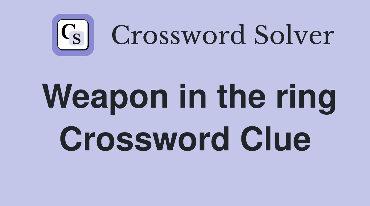 Weapon in the ring Crossword Clue