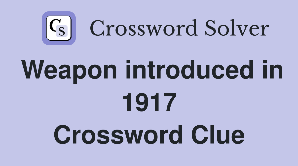 Weapon introduced in 1917 Crossword Clue
