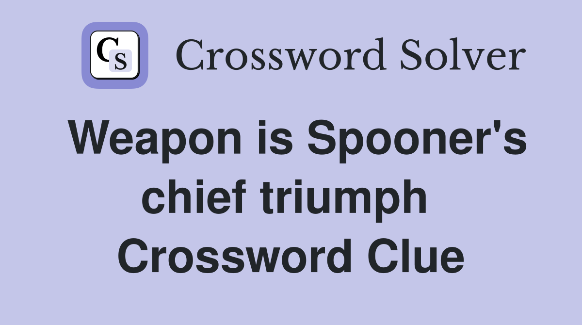 Weapon is Spooner's chief triumph  Crossword Clue