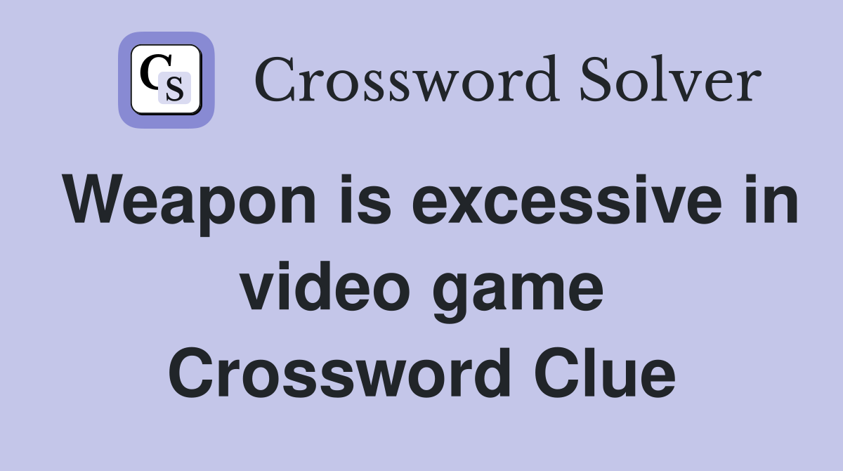 Weapon is excessive in video game Crossword Clue