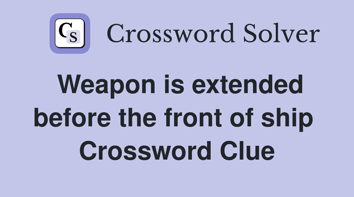Weapon is extended before the front of ship  Crossword Clue
