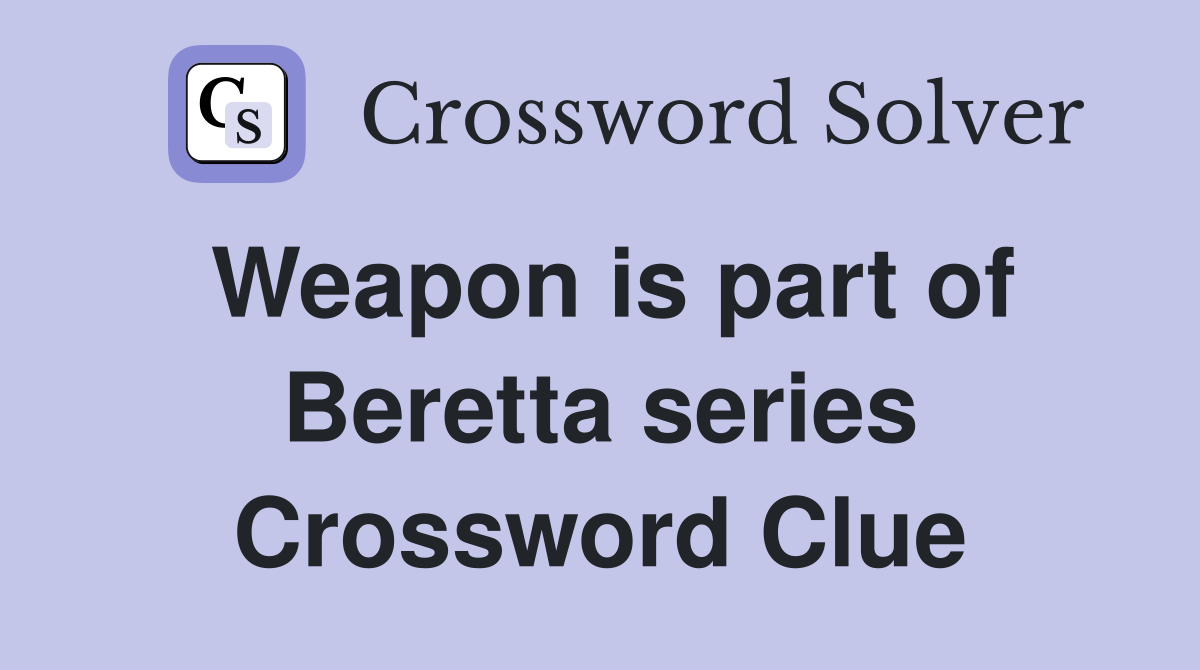 Weapon is part of Beretta series Crossword Clue