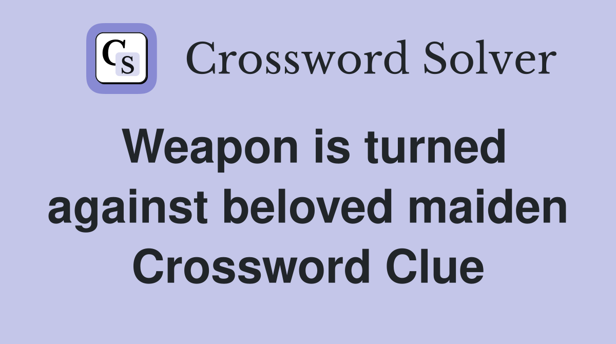 Weapon is turned against beloved maiden Crossword Clue