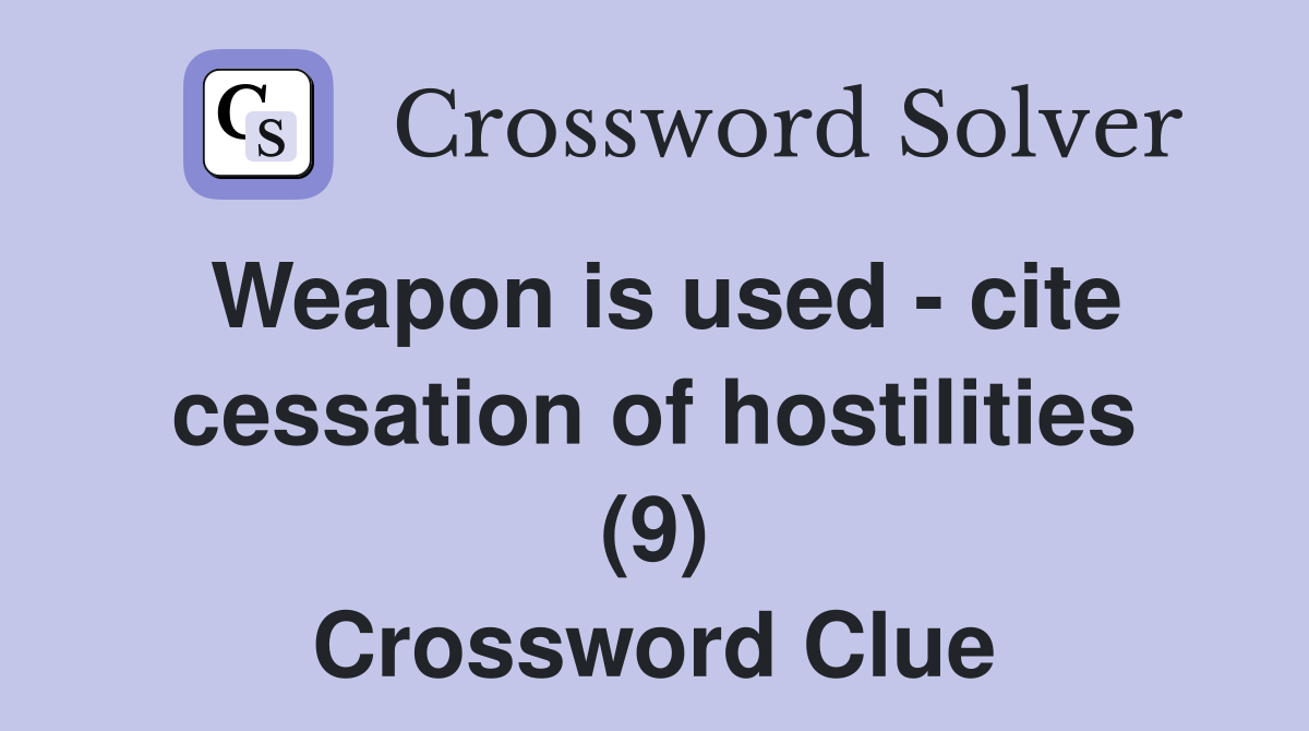 Weapon is used - cite cessation of hostilities (9) Crossword Clue