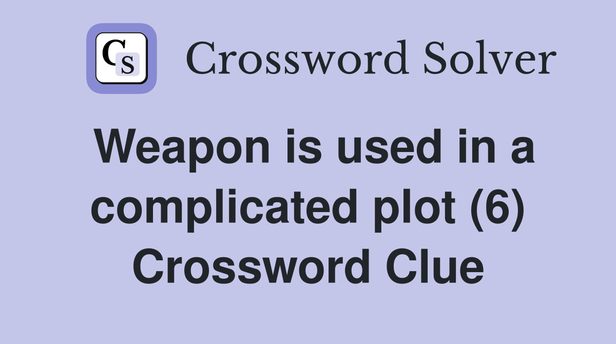 Weapon is used in a complicated plot (6) Crossword Clue
