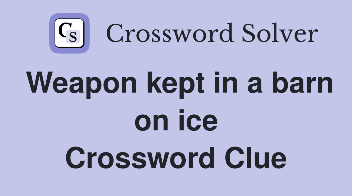 Weapon kept in a barn on ice Crossword Clue