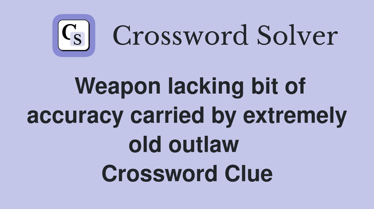 Weapon lacking bit of accuracy carried by extremely old outlaw  Crossword Clue