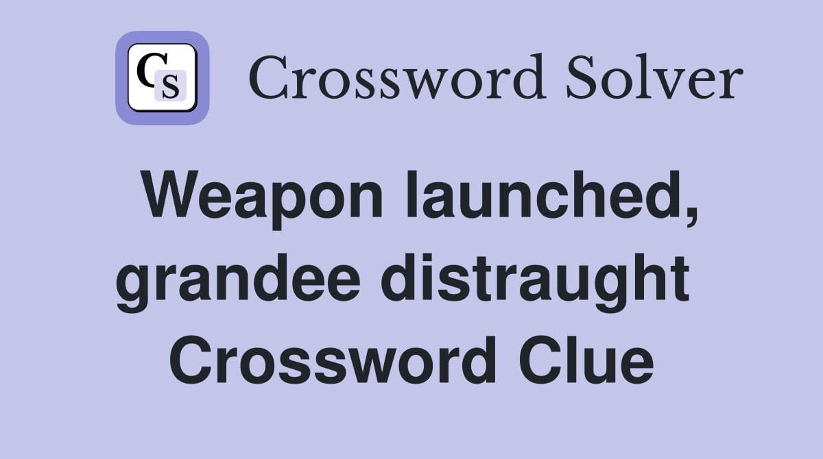 Weapon launched, grandee distraught  Crossword Clue