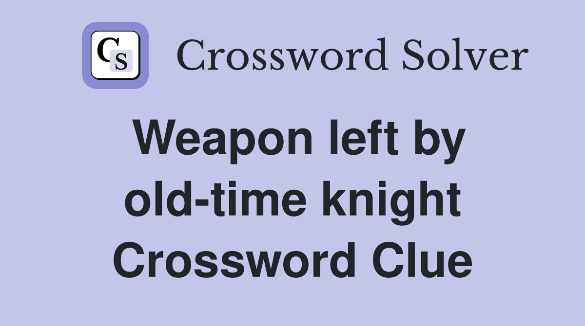 Weapon left by old-time knight Crossword Clue