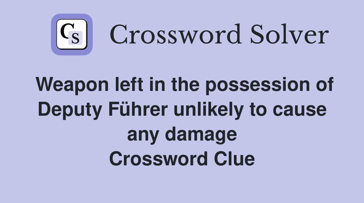 Weapon left in the possession of Deputy Führer unlikely to cause any damage Crossword Clue